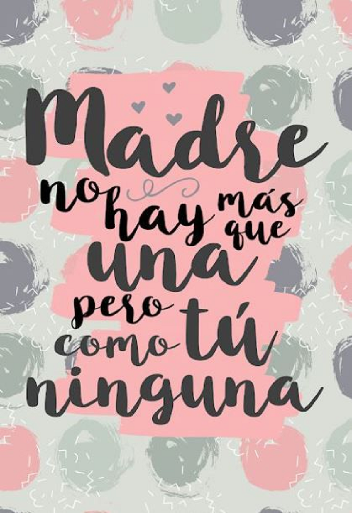 'Madre no hay más que una, pero como tú ninguna'.